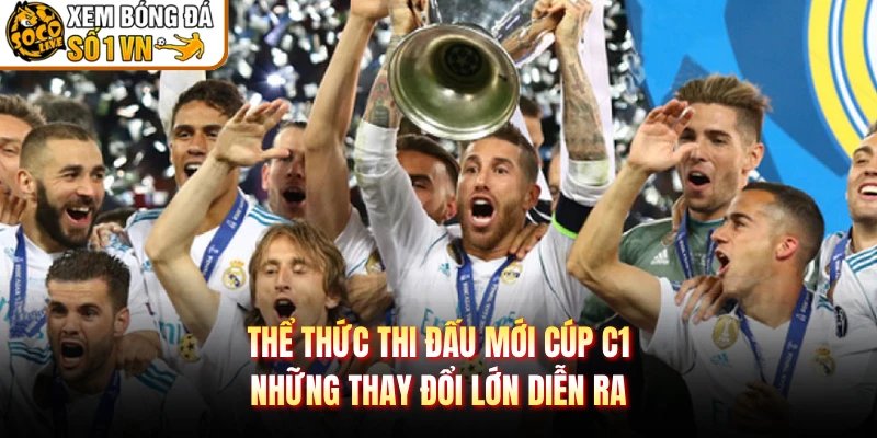 Thể Thức Thi Đấu Mới Cúp C1 – Những Thay Đổi Lớn Diễn Ra